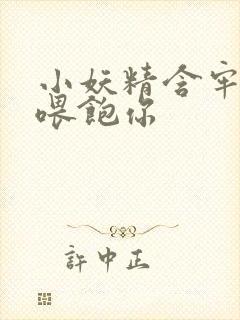 小妖精含牢了我喂饱你