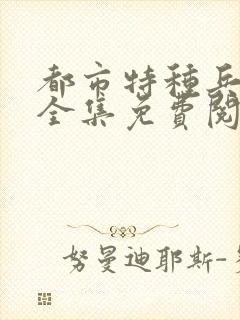 都市特种兵杨洛全集免费阅读全文笔趣阁