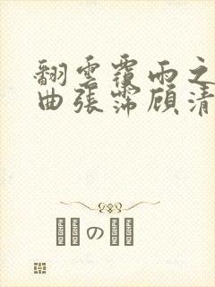 翻云覆雨之逐艳曲张霈顾清