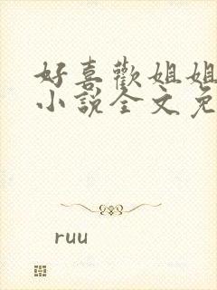 好喜欢姐姐南珠小说全文免费阅读无弹窗笔趣