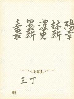 秦墨浓林阳免费最新更新章节