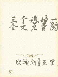 三个媳妇一锅烩全文免费阅读
