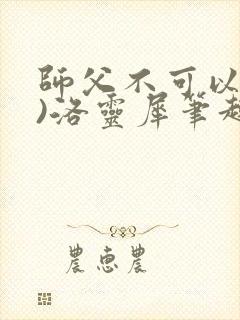 师父不可以(限)洛灵犀笔趣阁