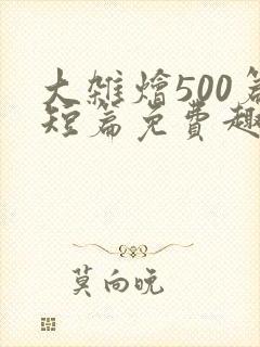大杂烩500篇短篇免费趣笔阁在