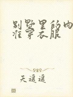 别墅里的肉奴不准穿衣服