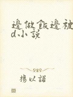 边做饭边被躁bd小说