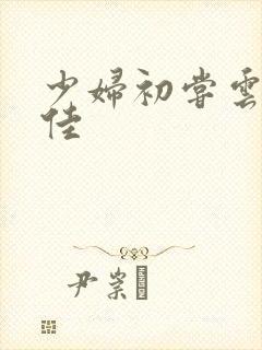 少妇初尝云雨柔佳