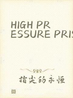 HIGH PRESSURE PRISON