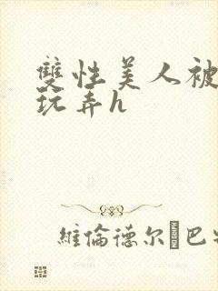 双性美人被催眠玩弄h