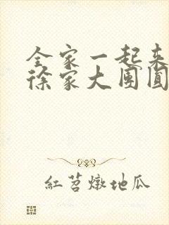 全家一起来黄霞徐家大团圆