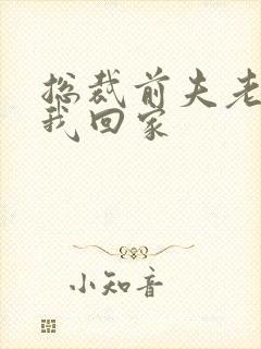 总裁前夫老婆跟我回家