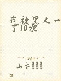 我被黑人一夜P了10次