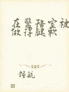 在医务室被教官做得腿软