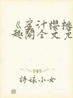 《蜜汁樱桃》笔趣阁全文免费阅读