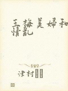 玉梅美妇和公的情乱