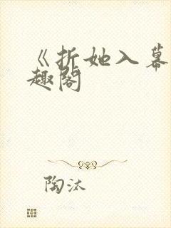 《折她入幕》笔趣阁