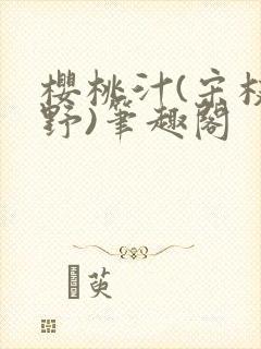 樱桃汁(宋枝江野)笔趣阁