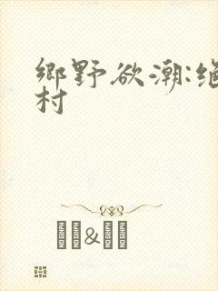 乡野欲潮:绝色村