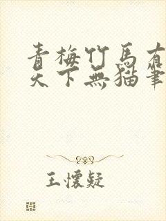 青梅竹马有时尽天下无猫笔趣阁