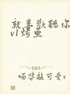 就喜欢听你叫1v1烤鱼