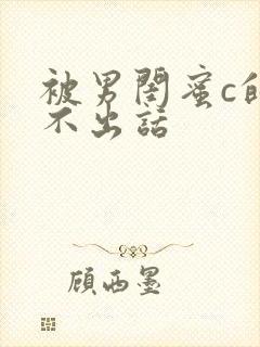 被男闺蜜c的说不出话