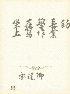 坐在学长的根茎上写作业