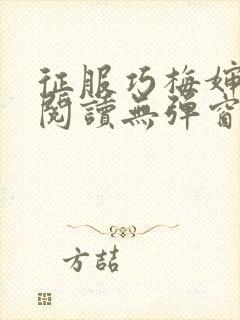 征服巧梅婶全文阅读无弹窗笔趣阁