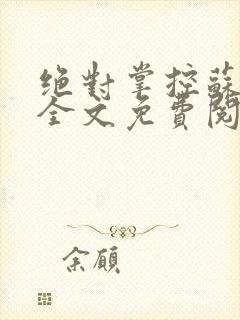 绝对掌控苏绵绵全文免费阅读