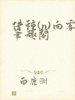 借种(n)向雾笔趣阁