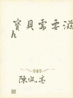 宝贝需要滋润了h