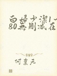 白妇少洁1～180无删减在线阅读