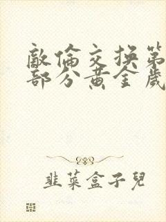 敌伦交换第10部分黄金岁月