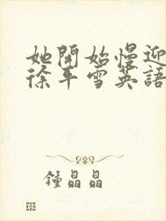 她开始慢迎迎合徐平雪英语