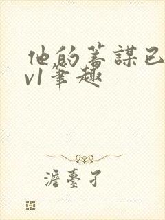 他的蓄谋已久1v1笔趣