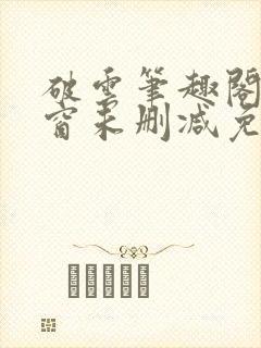 破云笔趣阁无弹窗未删减免费阅读