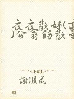 夜夜欢好(高h)公翁的欢爱h