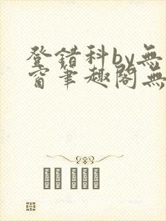 登错科by无弹窗笔趣阁无弹窗