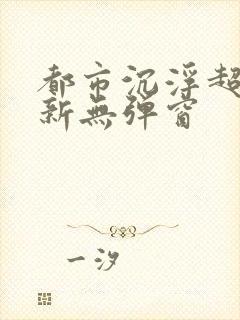 都市沉浮超前最新无弹窗