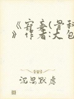 《宠妾(骨科)》作者:大包子