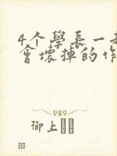 4个学长一起我会坏掉的作文