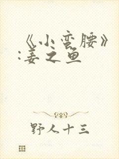 《小蛮腰》作者:姜之鱼