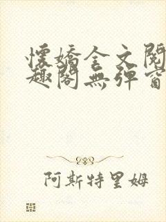 怀娇全文阅读笔趣阁无弹窗