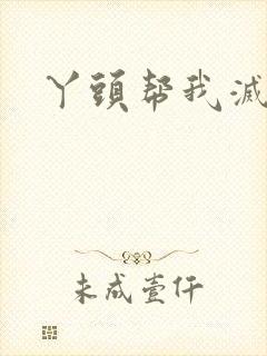 丫头帮我灭灭火