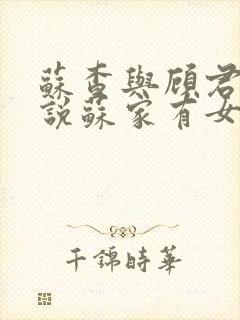 苏查与顾君亦小说苏家有女免费阅读