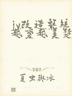 jy改造系统人越变越美楚倦安