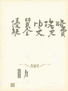 优质rb攻略系统全文免费阅读