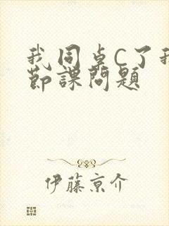 我同桌C了我一节课问题