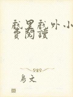 戏里戏外小说免费阅读