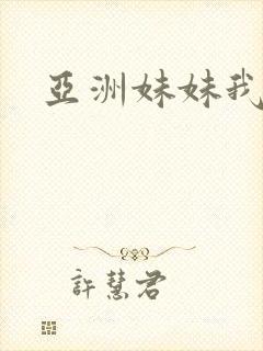 亚洲妹妹我爱你