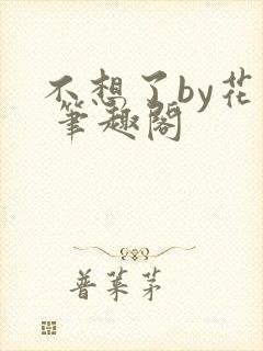 不想了by花卷 笔趣阁